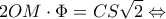 \displaystyle 2OM \cdot \Phi  = CS\sqrt 2  \Leftrightarrow 
