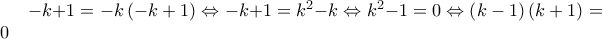-k+1=-k\left(-k+1 \right)\Leftrightarrow -k+1=k^2-k\Leftrightarrow k^2-1=0\Leftrightarrow \left(k-1 \right)\left(k+1 \right)=0
