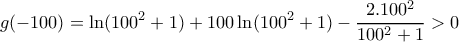 \displaystyle g(-100)=\ln(100^2+1)+100\ln(100^2+1)-\frac{2.100^2}{100^2+1}>0
