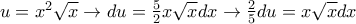 u=x^2\sqrt{x} \rightarrow du=\frac{5}{2}x\sqrt{x}dx\rightarrow  
\frac{2}{5}du=x\sqrt{x}dx