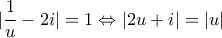 |\displaystyle\frac{1}{u} - 2i| = 1 \Leftrightarrow |2u + i| = |u|