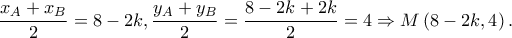 \displaystyle \frac{{{x_A} + {x_B}}}{2} = 8 - 2k,\frac{{{y_A} + {y_B}}}{2} = \frac{{8 - 2k + 2k}}{2} = 4 \Rightarrow M\left( {8 - 2k,4} \right). \displaystyle \frac{{{x_A} + {x_B}}}{2} = 8 - 2k,\frac{{{y_A} + {y_B}}}{2} = \frac{{8 - 2k + 2k}}{2} = 4 \Rightarrow M\left( {8 - 2k,4} \right).