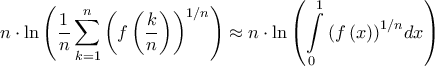 \displaystyle{n \cdot \ln \left( {\frac{1}{n}\sum\limits_{k = 1}^n {{{\left( {f\left( {\frac{k}{n}} \right)} \right)}^{1/n}}} } \right) \approx n \cdot \ln \left( {\int\limits_0^1 {{{\left( {f\left( x \right)} \right)}^{1/n}}} dx} \right)}