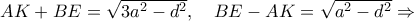 \displaystale{AK + BE = \sqrt {3a^2  - d^2 } ,\quad BE - AK = \sqrt {a^2  - d^2 }  \Rightarrow}
