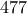 477