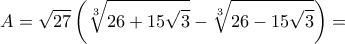 \displaystyle {A=\sqrt{27}\left( \sqrt[3]{26+15\sqrt{3}}-\sqrt[3]{26-15\sqrt{3}}\right)=}