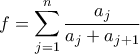 \displaystyle{f=\sum_{j=1}^{n}\frac{a_j}{a_j+a_{j+1}}}