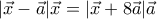 |\vec{x}-\vec{a}|\vec{x}=|\vec{x}+8\vec{a}|\vec{a} |\vec{x}-\vec{a}|\vec{x}=|\vec{x}+8\vec{a}|\vec{a}