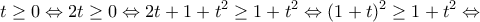 \displaystyle{t \geq 0 \Leftrightarrow 2t \geq 0 \Leftrightarrow 2t + 1 + t^2 \geq 1 + t^2 \Leftrightarrow (1+t)^2 \geq 1+t^2 \Leftrightarrow}
