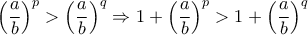 \displaystyle\left( \frac{a}{b}\right)^p>\left( \frac{a}{b}\right)^q\Rightarrow 1+\left( \frac{a}{b}\right)^p>1+\left( \frac{a}{b}\right)^q