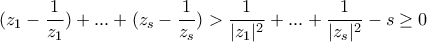 \displaystyle{(z_1-\frac{1}{z_1})+...+(z_s-\frac{1}{z_s})}>\frac{1}{|z_1|^2}+...+\frac{1}{|z_s|^2}-s\geq{0}