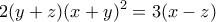 \displaystyle{2(y+z)(x+y)^2 =3(x-z)} \displaystyle{2(y+z)(x+y)^2 =3(x-z)}