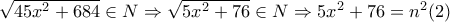 \sqrt{45x^{2}+684}\in N\Rightarrow \sqrt{5x^{2}+76}\in N\Rightarrow 5x^{2}+76=n^{2}(2)