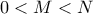 \displaystyle{0<M<N}