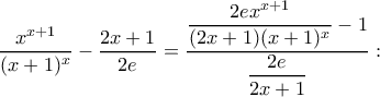 \dfrac{x^{x+1}}{(x+1)^x}-\dfrac{2x+1}{2e}=\displaystyle\dfrac{\dfrac{2ex^{x+1}}{(2x+1)(x+1)^x}-1}{\dfrac{2e}{2x+1}}: