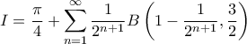 \displaystyle I=\frac{\pi }{4}+\sum_{n=1}^{\infty}\frac{1}{2^{n+1}}B\left ( 1-\frac{1}{2^{n+1}},\frac{3}{2} \right )