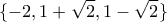\displaystyle{\{-2,1+\sqrt2,1- \sqrt2\}}