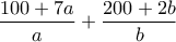 \displaystyle{\frac{100+7a}{a}+\frac{200+2b}{b}}