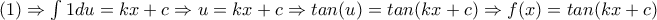 (1)\Rightarrow \int 1du=kx+c\Rightarrow u=kx+c\Rightarrow tan(u)=tan(kx+c)\Rightarrow f(x)=tan(kx+c) (1)\Rightarrow \int 1du=kx+c\Rightarrow u=kx+c\Rightarrow tan(u)=tan(kx+c)\Rightarrow f(x)=tan(kx+c)