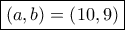 \boxed{\left( a,b \right) =\left( 10,9 \right)}
