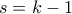 s=k-1