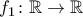 f_1\colon \mathbb{R}\to  \mathbb{R}