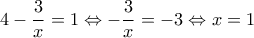 \displaystyle  4-\frac{3}{x}=1\Leftrightarrow -\frac{3}{x}=-3\Leftrightarrow x=1