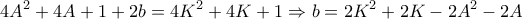 \displaystyle{4A^2 +4A+1 +2b=4K^2 +4K+1\Rightarrow b=2K^2 +2K-2A^2 -2A}