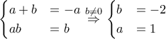 \begin{cases} a+b & = -a \\ ab &=b \end{cases} \overset{b\neq 0}{\Rightarrow}  \begin{cases} b & = -2 \\ a &=1 \end{cases}  