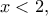 x< 2,