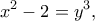 \displaystyle{ 
x^2 - 2 = y^3, 
}