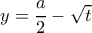 y = \dfrac{a}{2} - \sqrt t 