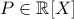 P\in\mathbb{R}[X]