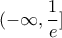 \displaystyle (- \infty , \frac{1}{e}]