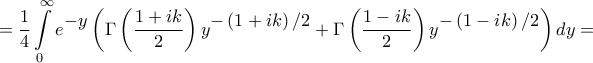 \displaystyle{ = \frac{1}{4}\int\limits_0^\infty  {{e^\big{{ - y}}}\left( {\Gamma \left( {\frac{{1 + ik}}{2}} \right){y^\big{{ - \left( {1 + ik} \right)/2}}} + \Gamma \left( {\frac{{1 - ik}}{2}} \right){y^\big{{ - \left( {1 - ik} \right)/2}}}} \right)dy}  = }