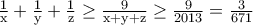 \display \large \rm \frac{1}{x}+\frac{1}{y}+\frac{1}{z}\geq \frac{9}{x+y+z}\geq \frac{9}{2013}=\frac{3}{671}