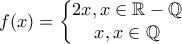 f(x)=\left\{\begin{matrix}2x, x\in \mathbb R-\mathbb Q 
\\ x,x\in\mathbb Q \end{matrix}}\right.