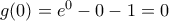g(0)=e^0-0-1=0