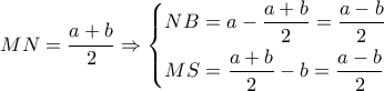 MN = \dfrac{{a + b}}{2} \Rightarrow \left\{ \begin{gathered} 
  NB = a - \frac{{a + b}}{2} = \frac{{a - b}}{2} \hfill \\ 
  MS = \frac{{a + b}}{2} - b = \frac{{a - b}}{2} \hfill \\  
\end{gathered}  \right.