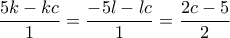  \displaystyle \frac{{5k - kc}}{1} = \frac{{ - 5l - lc}}{1} = \frac{{2c - 5}}{2}