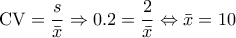 \displaystyle{\mathrm{CV} = \frac{s}{\bar{x}} \Rightarrow 0.2 =  \frac{2}{\bar{x}}  \Leftrightarrow \bar{x} = 10 }