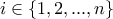 \displaystyle{i \in \{1,2,...,n\}}