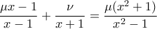 \displaystyle{\frac{\mu x-1}{x-1}+\frac{\nu}{x+1}=\frac{\mu(x^2+1)}{x^2-1}}