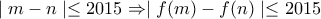 \mid m-n\mid\leq2015\Rightarrow \mid f(m)-f(n)\mid\leq2015