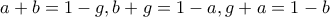 a+b=1-g, b+g=1-a, g+a=1-b