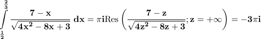 \displaystyle\bf\int\limits_{\frac{1}{2}}^{\frac{2}{3}}\frac{7-x}{\sqrt{4x^2-8x+3}}\;dx=\pi i\textrm{Res}\left(\frac{7-z}{\sqrt{4z^2-8z+3}};z=+\infty\right)=-3\pi i