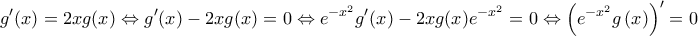 \displaystyle{g'(x) = 2xg(x) \Leftrightarrow g'(x) - 2xg(x) = 0 \Leftrightarrow {e^{ - {x^2}}}g'(x) - 2xg(x){e^{ - {x^2}}} = 0 \Leftrightarrow {\left( {{e^{ - {x^2}}}g\left( x \right)} \right)^\prime } = 0} \displaystyle{g'(x) = 2xg(x) \Leftrightarrow g'(x) - 2xg(x) = 0 \Leftrightarrow {e^{ - {x^2}}}g'(x) - 2xg(x){e^{ - {x^2}}} = 0 \Leftrightarrow {\left( {{e^{ - {x^2}}}g\left( x \right)} \right)^\prime } = 0}