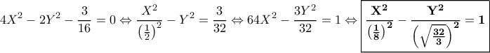 \displaystyle{4X^2 - 2Y^2  - \frac{3}{16}=0 \Leftrightarrow \frac{X^2}{\left ( \frac{1}{2} \right )^2} - Y^2 = \frac{3}{32} \Leftrightarrow 64X^2 - \frac{3Y^2}{32} =1 \Leftrightarrow \boxed{\mathbf{\frac{X^2}{\left ( \frac{1}{8} \right )^2} - \frac{Y^2}{\left ( \sqrt{\frac{32}{3}} \right )^2} =1}} }