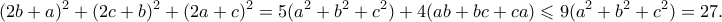 \displaystyle{ (2b+a)^2 + (2c+b)^2 + (2a+c)^2 = 5(a^2 + b^2 + c^2) + 4(ab+bc+ca) \leqslant 9(a^2+b^2+c^2) = 27.}