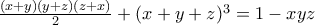 \frac{(x+y)(y+z)(z+x)}{2}+(x+y+z)^3=1-xyz \frac{(x+y)(y+z)(z+x)}{2}+(x+y+z)^3=1-xyz